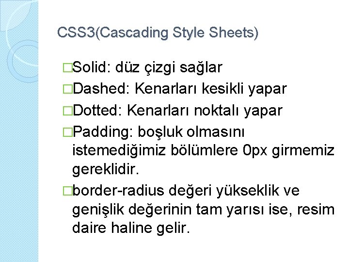 CSS 3(Cascading Style Sheets) �Solid: düz çizgi sağlar �Dashed: Kenarları kesikli yapar �Dotted: Kenarları