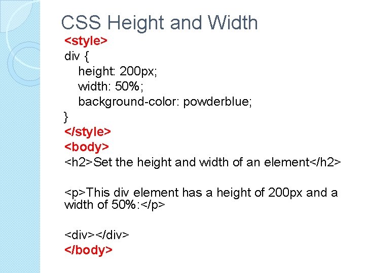 CSS Height and Width <style> div { height: 200 px; width: 50%; background-color: powderblue;