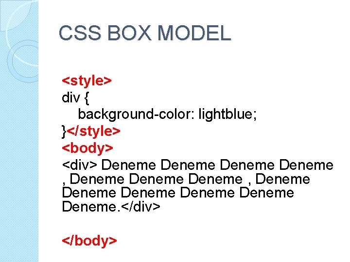 CSS BOX MODEL <style> div { background-color: lightblue; }</style> <body> <div> Deneme , Deneme