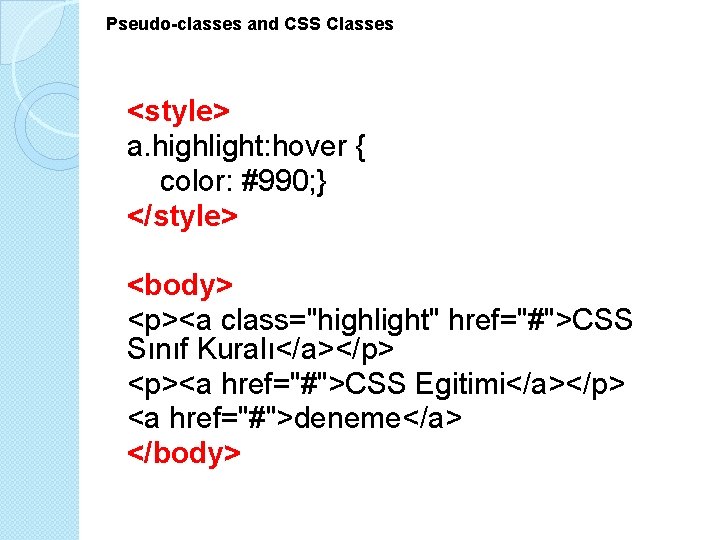 Pseudo-classes and CSS Classes <style> a. highlight: hover { color: #990; } </style> <body>