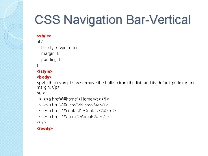 CSS Navigation Bar-Vertical <style> ul { list-style-type: none; margin: 0; padding: 0; } </style>