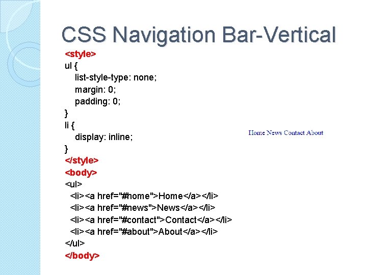 CSS Navigation Bar-Vertical <style> ul { list-style-type: none; margin: 0; padding: 0; } li