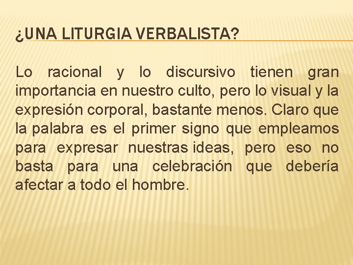 ¿UNA LITURGIA VERBALISTA? Lo racional y lo discursivo tienen gran importancia en nuestro culto,