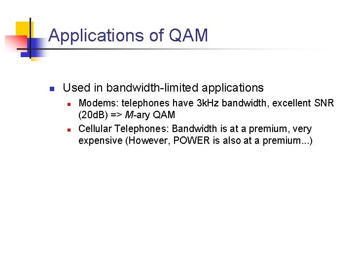 Applications of QAM n Used in bandwidth-limited applications n n Modems: telephones have 3