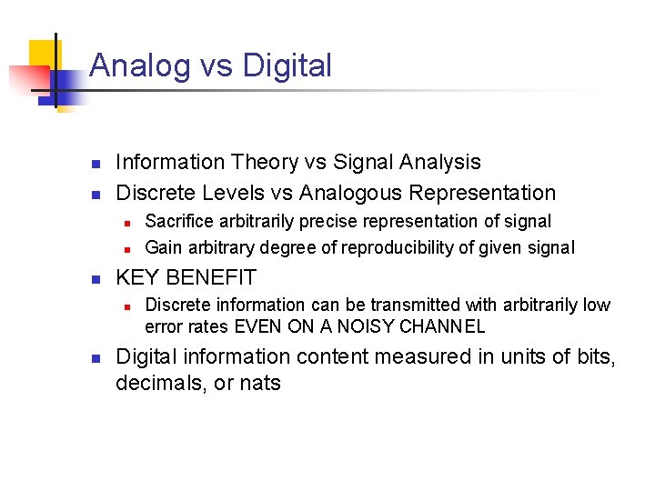 Analog vs Digital n n Information Theory vs Signal Analysis Discrete Levels vs Analogous