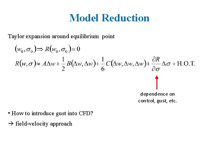 Model Reduction Taylor expansion around equilibrium point dependence on control, gust, etc. • How