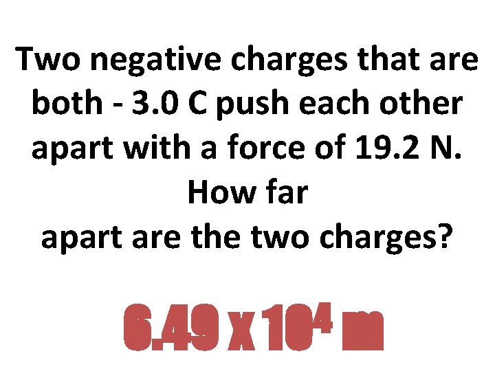 Two negative charges that are both - 3. 0 C push each other apart