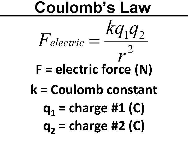 Coulomb’s Law F = electric force (N) k = Coulomb constant q 1 =