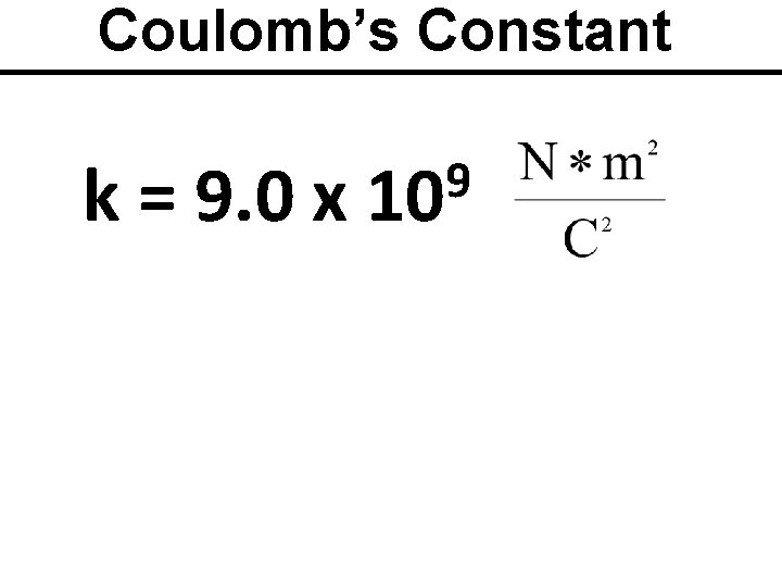 Coulomb’s Constant k = 9. 0 x 9 10 
