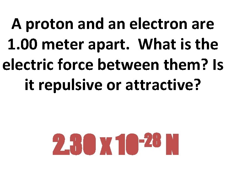 A proton and an electron are 1. 00 meter apart. What is the electric