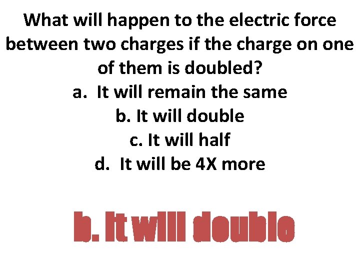 What will happen to the electric force between two charges if the charge on