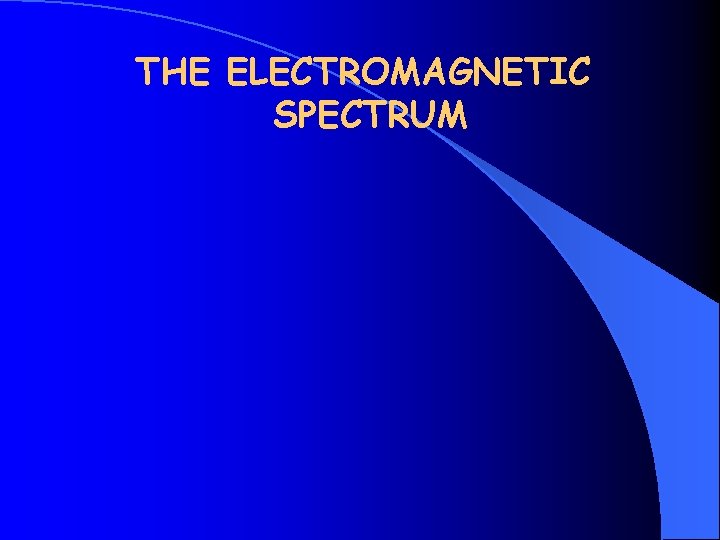THE ELECTROMAGNETIC SPECTRUM 
