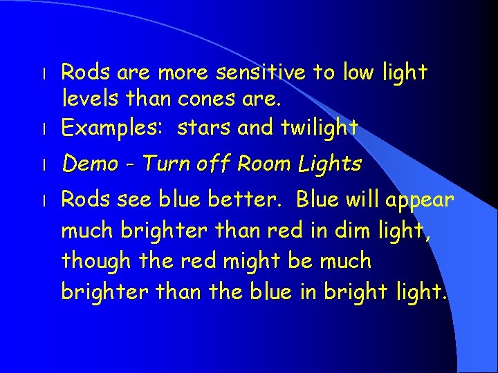 l Rods are more sensitive to low light levels than cones are. Examples: stars