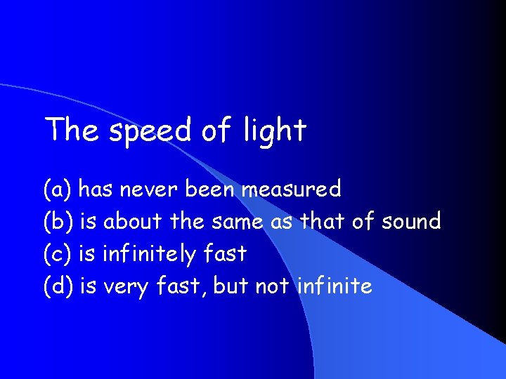 The speed of light (a) has never been measured (b) is about the same