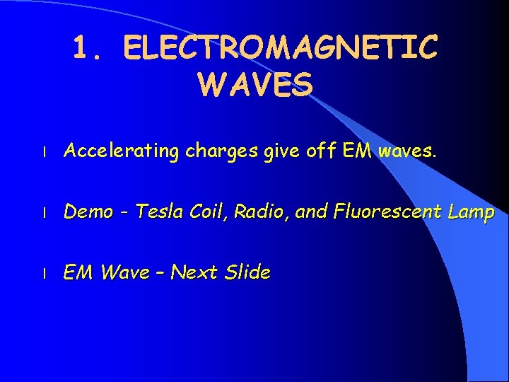 1. ELECTROMAGNETIC WAVES l Accelerating charges give off EM waves. l Demo - Tesla