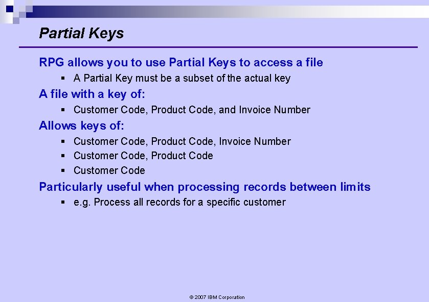 Partial Keys RPG allows you to use Partial Keys to access a file § Partial Keys RPG allows you to use Partial Keys to access a file §