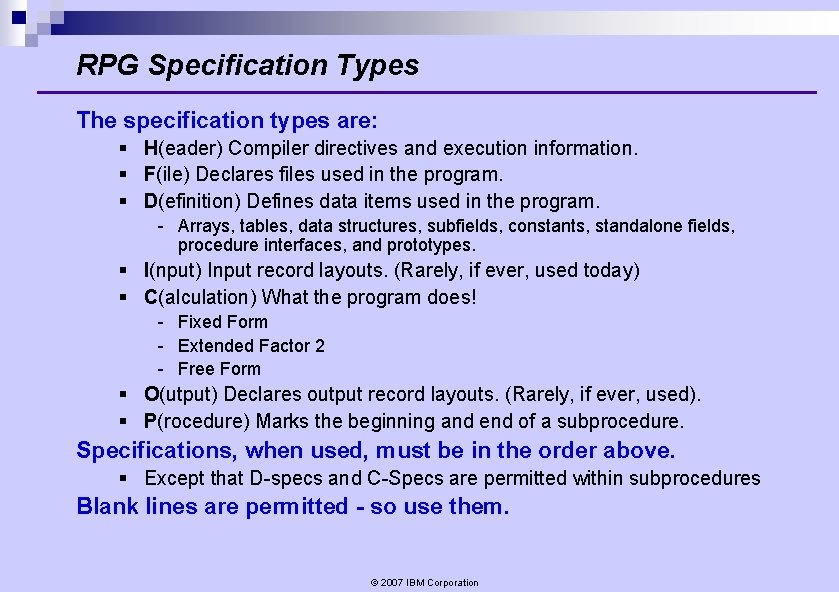 RPG Specification Types The specification types are: § H(eader) Compiler directives and execution information. RPG Specification Types The specification types are: § H(eader) Compiler directives and execution information.