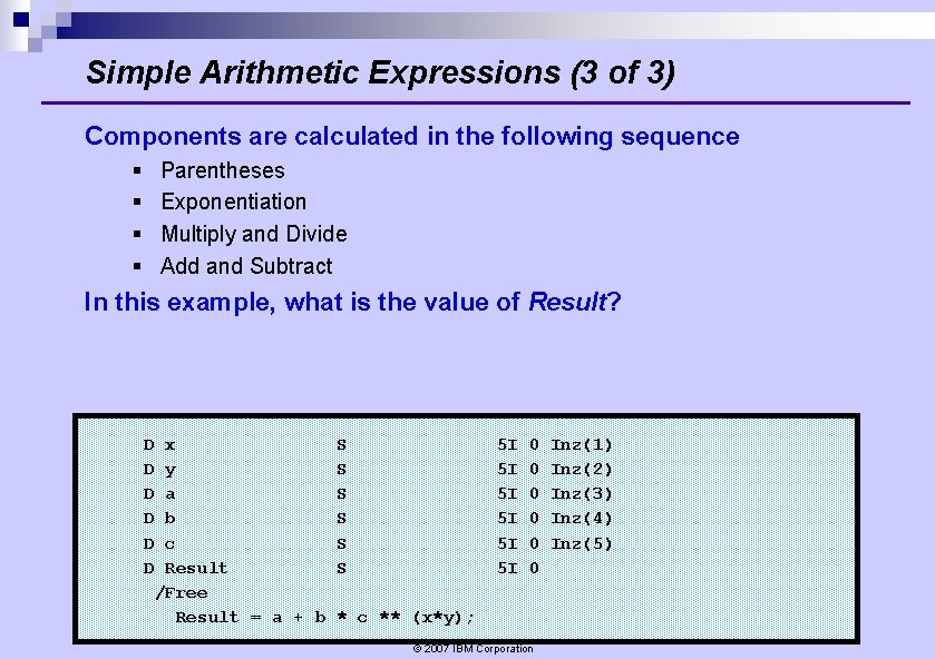 Simple Arithmetic Expressions (3 of 3) Components are calculated in the following sequence § Simple Arithmetic Expressions (3 of 3) Components are calculated in the following sequence §