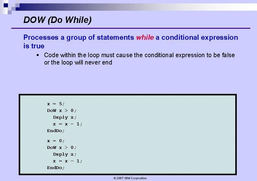 DOW (Do While) Processes a group of statements while a conditional expression is true DOW (Do While) Processes a group of statements while a conditional expression is true