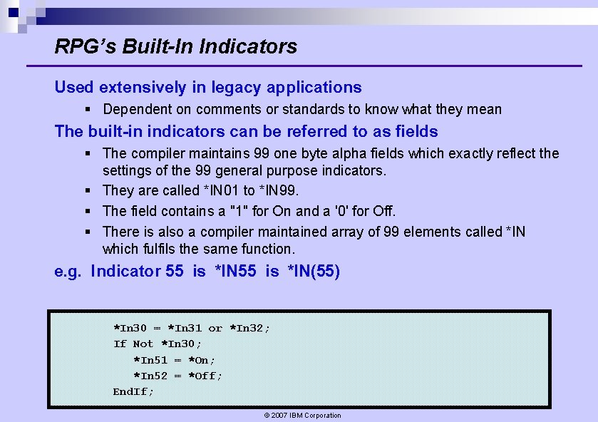 RPG’s Built-In Indicators Used extensively in legacy applications § Dependent on comments or standards RPG’s Built-In Indicators Used extensively in legacy applications § Dependent on comments or standards
