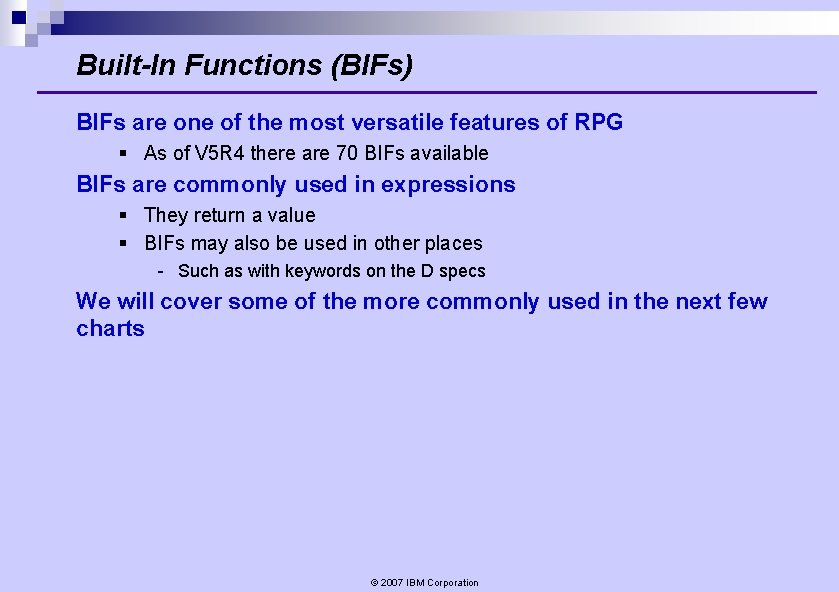 Built-In Functions (BIFs) BIFs are one of the most versatile features of RPG § Built-In Functions (BIFs) BIFs are one of the most versatile features of RPG §
