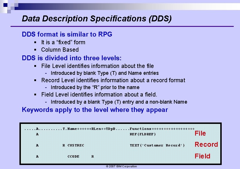 Data Description Specifications (DDS) DDS format is similar to RPG § It is a Data Description Specifications (DDS) DDS format is similar to RPG § It is a