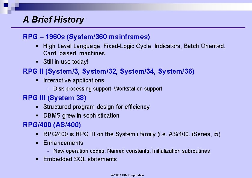 A Brief History RPG – 1960 s (System/360 mainframes) § High Level Language, Fixed-Logic A Brief History RPG – 1960 s (System/360 mainframes) § High Level Language, Fixed-Logic
