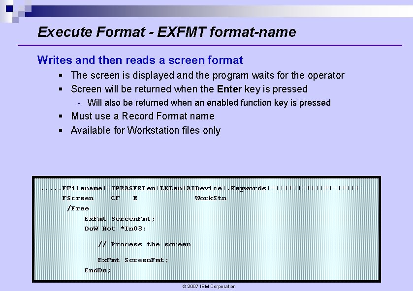 Execute Format - EXFMT format-name Writes and then reads a screen format § The Execute Format - EXFMT format-name Writes and then reads a screen format § The