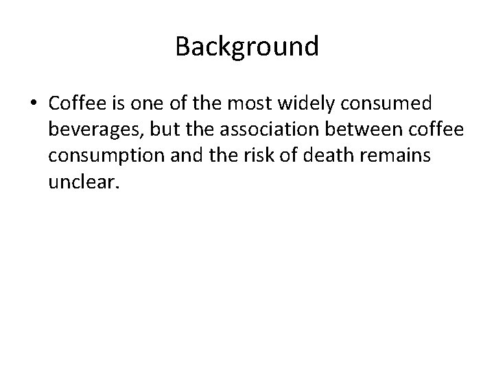 Background • Coffee is one of the most widely consumed beverages, but the association