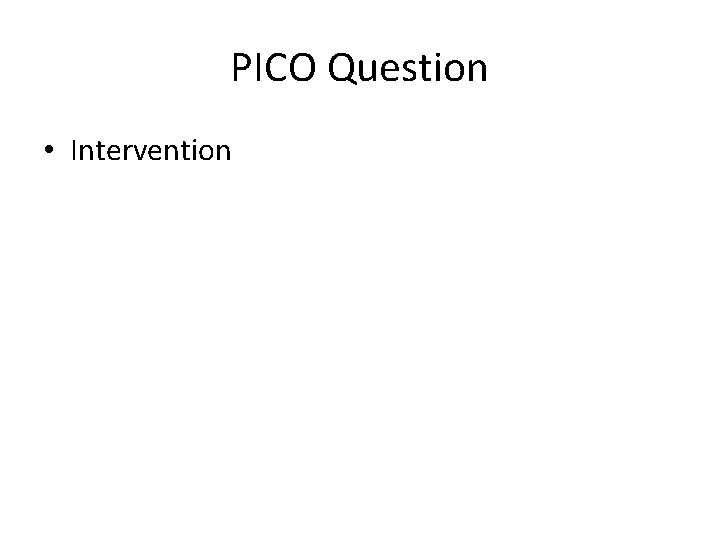 PICO Question • Intervention 