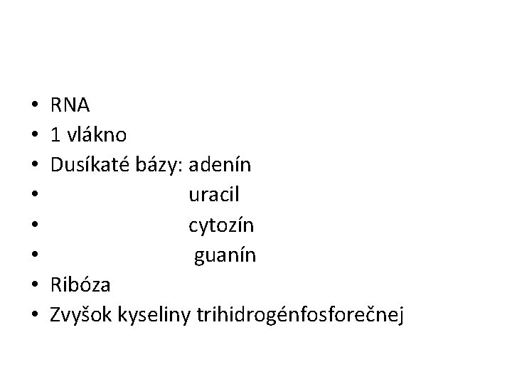  • • RNA 1 vlákno Dusíkaté bázy: adenín uracil cytozín guanín Ribóza Zvyšok