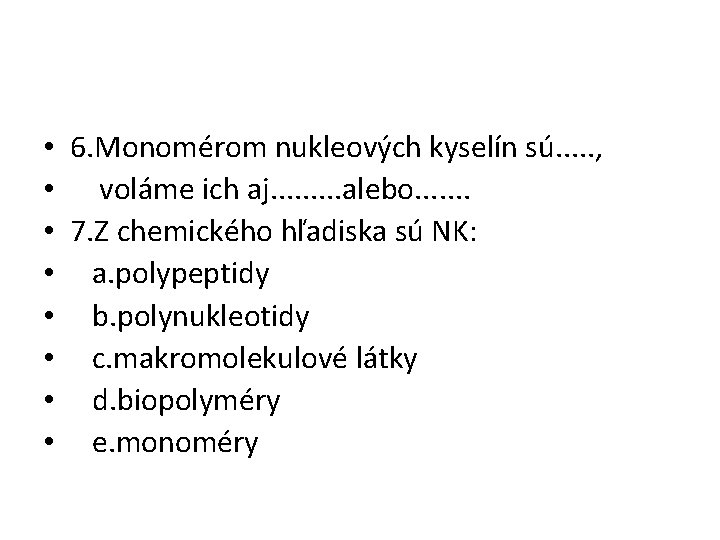  • • 6. Monomérom nukleových kyselín sú. . . , voláme ich aj.
