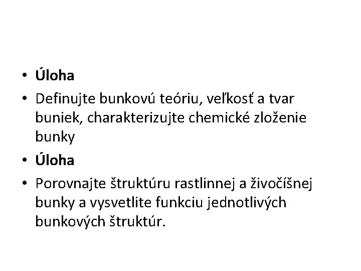  • Úloha • Definujte bunkovú teóriu, veľkosť a tvar buniek, charakterizujte chemické zloženie