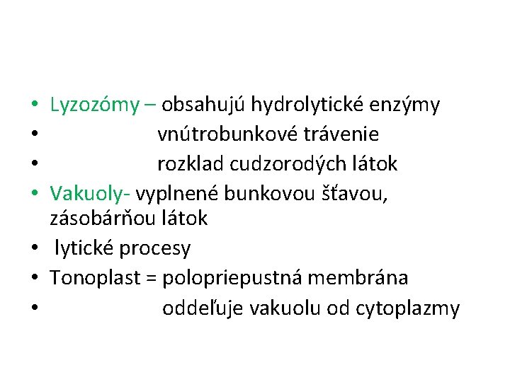 Lyzozómy – obsahujú hydrolytické enzýmy vnútrobunkové trávenie rozklad cudzorodých látok Vakuoly- vyplnené bunkovou šťavou,