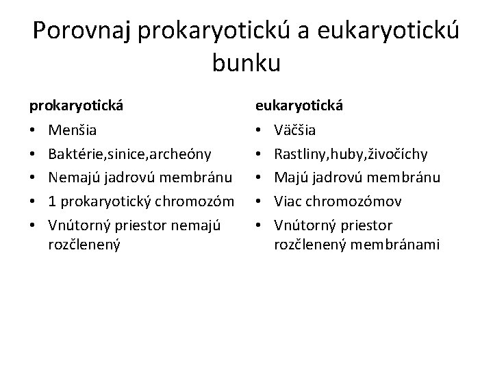 Porovnaj prokaryotickú a eukaryotickú bunku prokaryotická • • • Menšia Baktérie, sinice, archeóny Nemajú