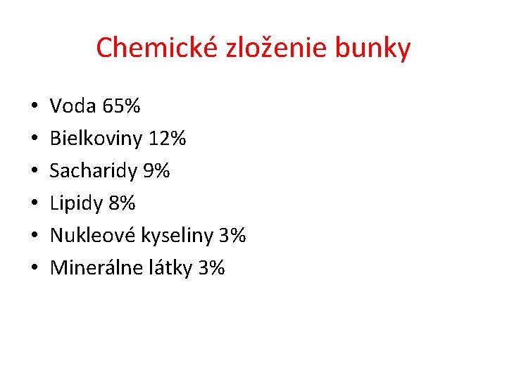 Chemické zloženie bunky • • • Voda 65% Bielkoviny 12% Sacharidy 9% Lipidy 8%