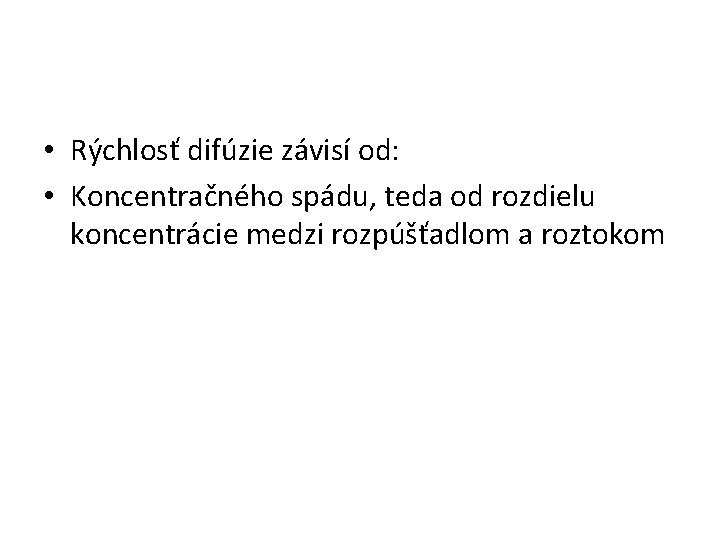  • Rýchlosť difúzie závisí od: • Koncentračného spádu, teda od rozdielu koncentrácie medzi