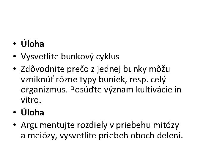  • Úloha • Vysvetlite bunkový cyklus • Zdôvodnite prečo z jednej bunky môžu