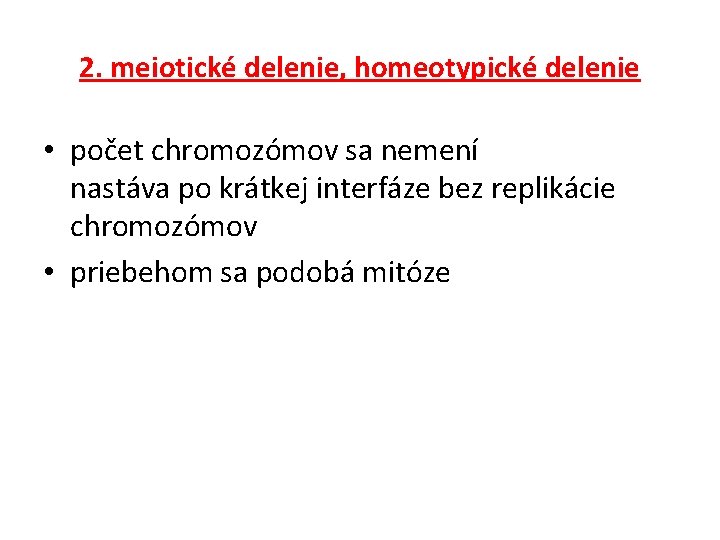 2. meiotické delenie, homeotypické delenie • počet chromozómov sa nemení nastáva po krátkej interfáze