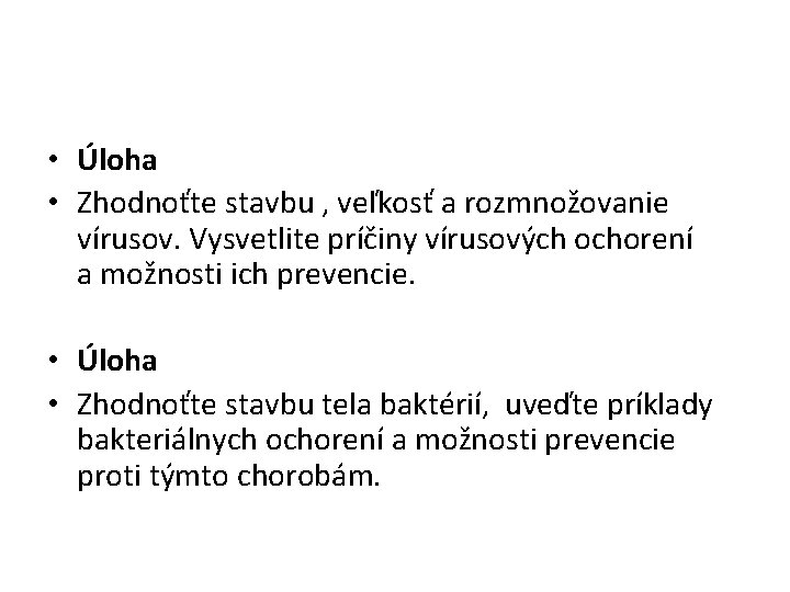  • Úloha • Zhodnoťte stavbu , veľkosť a rozmnožovanie vírusov. Vysvetlite príčiny vírusových