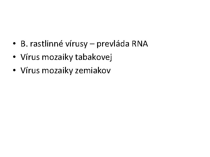  • B. rastlinné vírusy – prevláda RNA • Vírus mozaiky tabakovej • Vírus