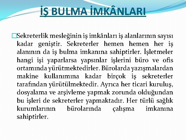 İŞ BULMA İMK NLARI �Sekreterlik mesleğinin iş imkânları iş alanlarının sayısı kadar geniştir. Sekreterler