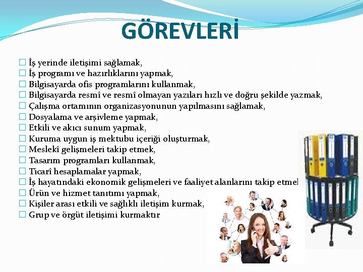 GÖREVLERİ � İş yerinde iletişimi sağlamak, � İş programı ve hazırlıklarını yapmak, � Bilgisayarda