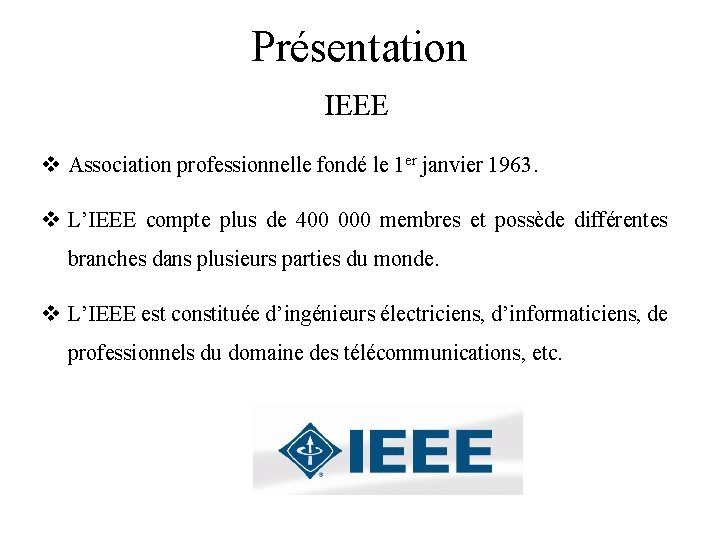 Présentation IEEE v Association professionnelle fondé le 1 er janvier 1963. v L’IEEE compte