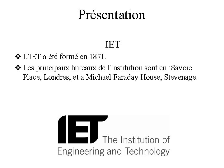 Présentation IET v L'IET a été formé en 1871. v Les principaux bureaux de