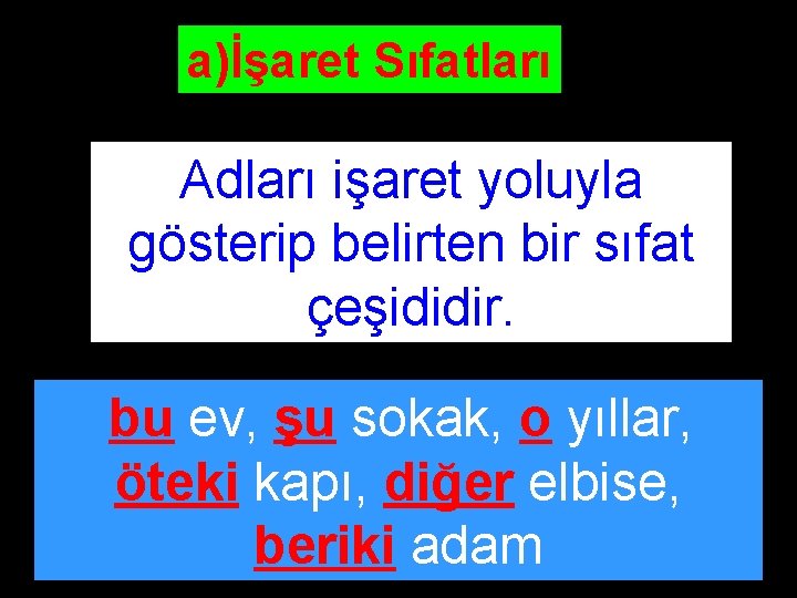 a)İşaret Sıfatları Adları işaret yoluyla gösterip belirten bir sıfat çeşididir. bu ev, şu sokak,