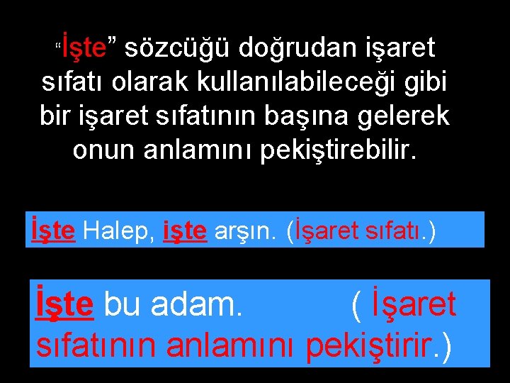 “İşte” sözcüğü doğrudan işaret sıfatı olarak kullanılabileceği gibi bir işaret sıfatının başına gelerek onun