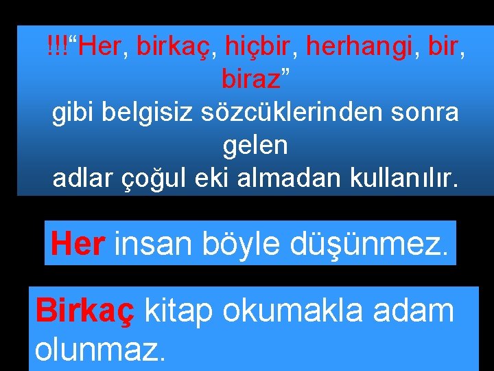 !!!“Her, birkaç, hiçbir, herhangi, biraz” gibi belgisiz sözcüklerinden sonra gelen adlar çoğul eki almadan