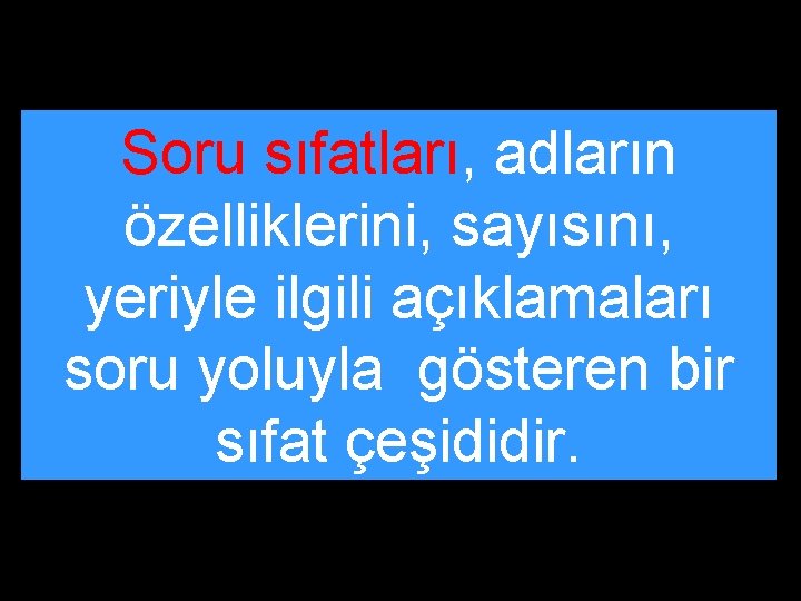 Soru sıfatları, adların özelliklerini, sayısını, yeriyle ilgili açıklamaları soru yoluyla gösteren bir sıfat çeşididir.