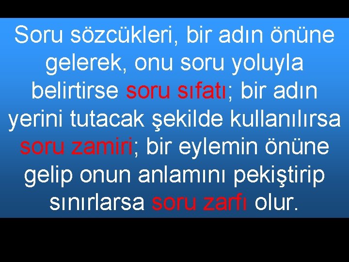 Soru sözcükleri, bir adın önüne gelerek, onu soru yoluyla belirtirse soru sıfatı; bir adın